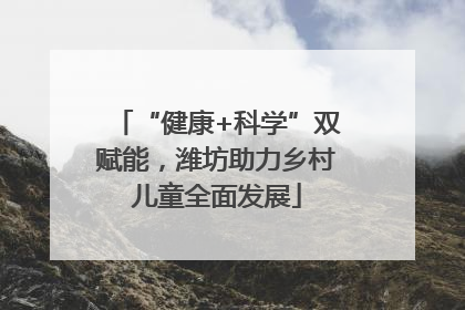 “健康+科学”双赋能，潍坊助力乡村儿童全面发展