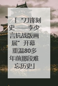“刀锋刻史——李少言抗战版画展”开幕 重温80多年前那段难忘历史