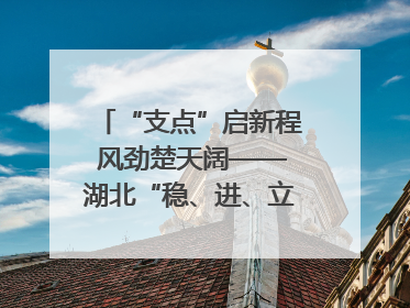 “支点”启新程 风劲楚天阔——湖北“稳、进、立、破”谱写“荆”彩篇章