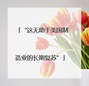 “这无助于美国制造业的长期复苏”