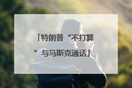 特朗普“不打算”与马斯克通话