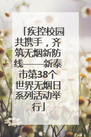 疾控校园共携手，齐筑无烟新防线——新泰市第38个世界无烟日系列活动举行
