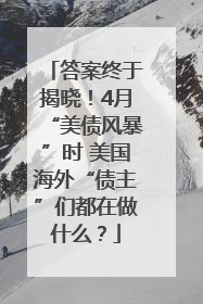 答案终于揭晓！4月“美债风暴”时 美国海外“债主”们都在做什么？