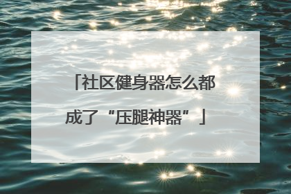 社区健身器怎么都成了“压腿神器”