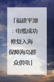 福建平潭：电缆成功修复入海 保障海岛群众供电