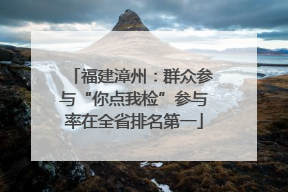 福建漳州：群众参与“你点我检”参与率在全省排名第一