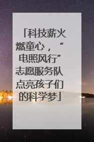 科技薪火燃童心，“电照风行”志愿服务队点亮孩子们的科学梦