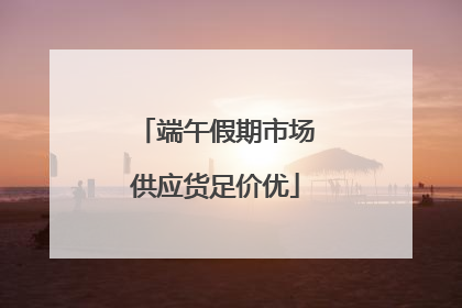 端午假期市场供应货足价优