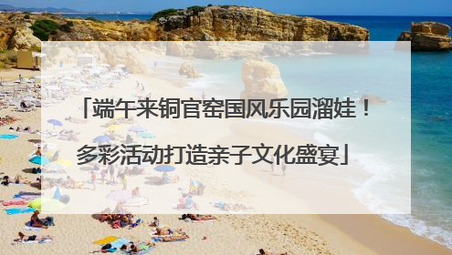 端午来铜官窑国风乐园溜娃！多彩活动打造亲子文化盛宴