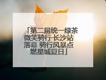 第二届统一绿茶微笑骑行·长沙站落幕 骑行风暴点燃星城夏日