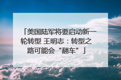 美国陆军将要启动新一轮转型 王明志：转型之路可能会“翻车”