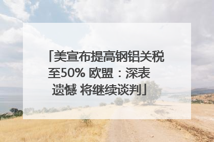 美宣布提高钢铝关税至50% 欧盟：深表遗憾 将继续谈判