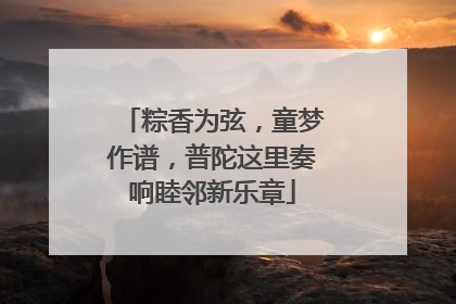 粽香为弦，童梦作谱，普陀这里奏响睦邻新乐章