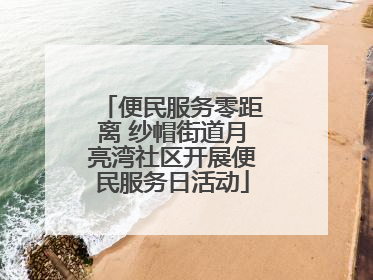 便民服务零距离 纱帽街道月亮湾社区开展便民服务日活动