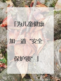 为儿童健康加一道“安全保护锁”