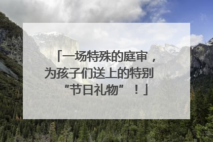 一场特殊的庭审，为孩子们送上的特别“节日礼物”！