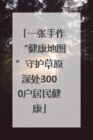 一张手作“健康地图”守护草原深处3000户居民健康