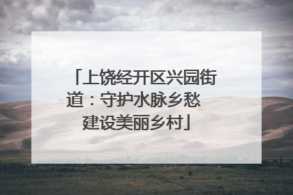 上饶经开区兴园街道：守护水脉乡愁 建设美丽乡村