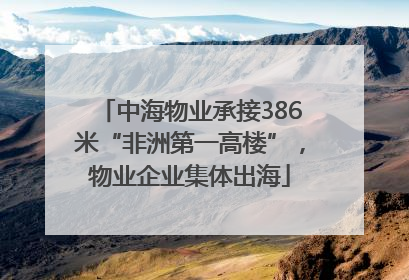 中海物业承接386米“非洲第一高楼”，物业企业集体出海