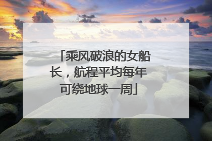 乘风破浪的女船长，航程平均每年可绕地球一周