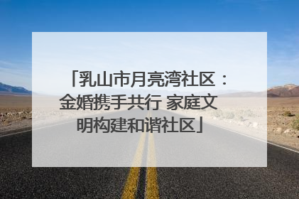 乳山市月亮湾社区：金婚携手共行 家庭文明构建和谐社区