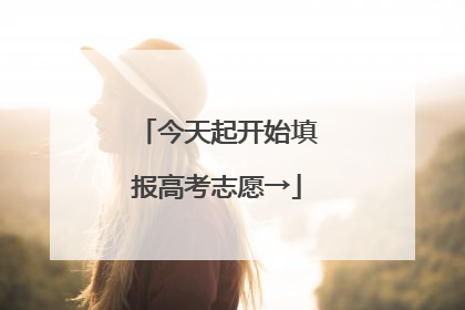 今天起开始填报高考志愿→