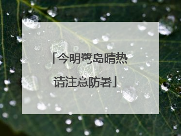 今明鹭岛晴热 请注意防暑