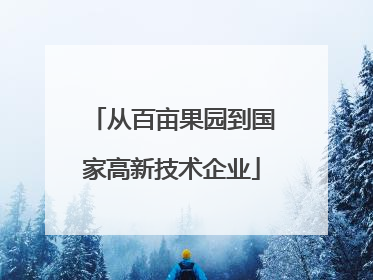 从百亩果园到国家高新技术企业