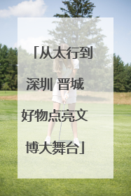 从太行到深圳 晋城好物点亮文博大舞台