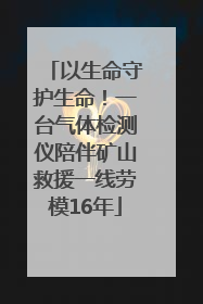 以生命守护生命！一台气体检测仪陪伴矿山救援一线劳模16年