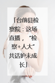 台前县检察院：这场直播，“检察+人大”共话护未成长
