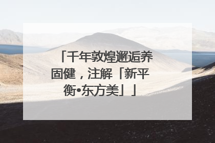 千年敦煌邂逅养固健，注解「新平衡•东方美」