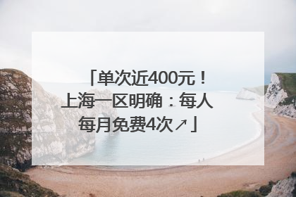 单次近400元！上海一区明确：每人每月免费4次↗