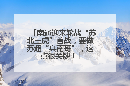 南通迎来轮战“苏北三虎”首战，要做苏超“真南哥”，这点很关键！