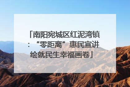 南阳宛城区红泥湾镇：“零距离”惠民宣讲 绘就民生幸福画卷