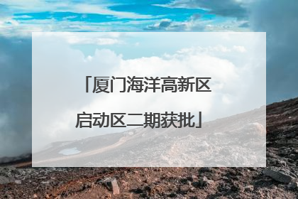 厦门海洋高新区启动区二期获批