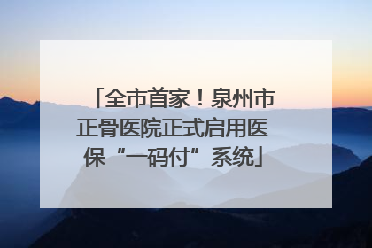 全市首家！泉州市正骨医院正式启用医保“一码付”系统