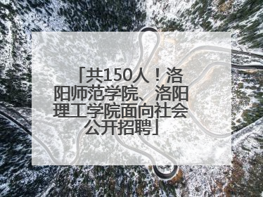 共150人！洛阳师范学院、洛阳理工学院面向社会公开招聘