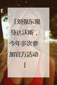 刘强东现身达沃斯，今年多次参加官方活动