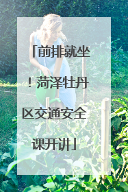 前排就坐！菏泽牡丹区交通安全课开讲