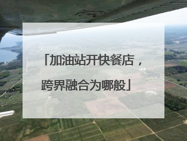 加油站开快餐店，跨界融合为哪般