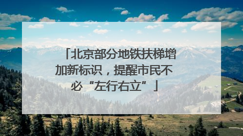 北京部分地铁扶梯增加新标识，提醒市民不必“左行右立”
