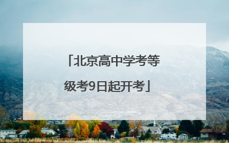 北京高中学考等级考9日起开考