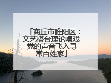 商丘市睢阳区：文艺搭台理论唱戏 党的声音飞入寻常百姓家