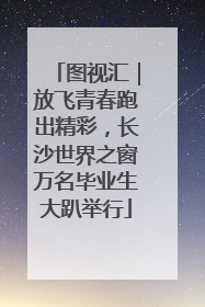 图视汇｜放飞青春跑出精彩，长沙世界之窗万名毕业生大趴举行