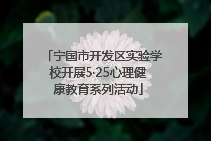 宁国市开发区实验学校开展5·25心理健康教育系列活动