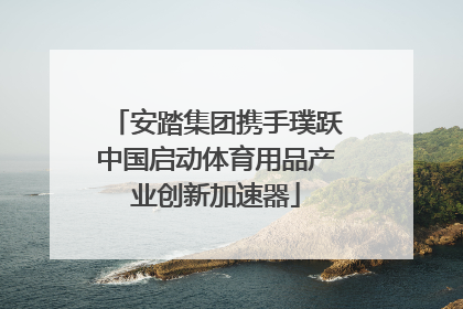 安踏集团携手璞跃中国启动体育用品产业创新加速器