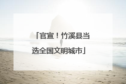 官宣！竹溪县当选全国文明城市