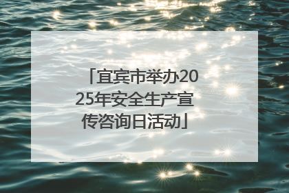 宜宾市举办2025年安全生产宣传咨询日活动