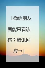 微信朋友圈能查看访客？腾讯回应→